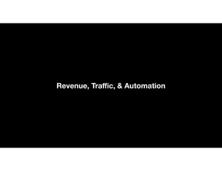 Revenue, Tra
ffi
c, & Automation
 