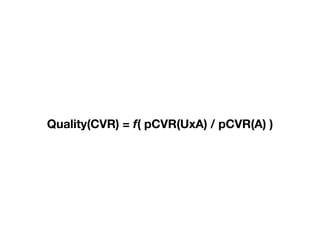 Quality(CVR) = f( pCVR(UxA) / pCVR(A) )
 