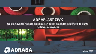 ADRAPLAST ZF/K
Un gran avance hacia la optimización de los acabados de género de punto
de fibras celulósicas
Marzo 2020
 
