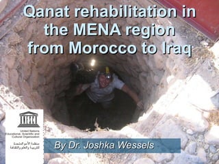 Qanat rehabilitation in the MENA region from Morocco to Iraq By Dr. Joshka Wessels 