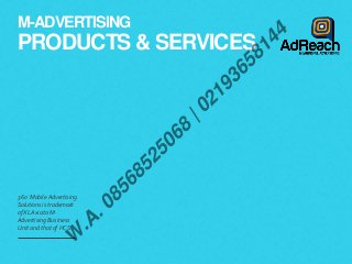 M-ADVERTISING
PRODUCTS & SERVICES
​360˙Mobile Advertising
Solutions is trademark
of XL Axiata M-
AdvertisingBusiness
Unitand that of HCS.
W
.A
.08568525068
|02193658144
 