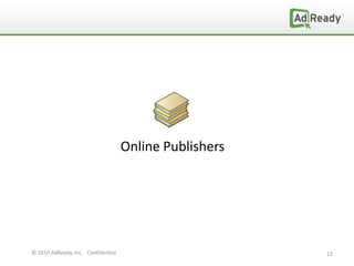 Online Publishers




© 2010 AdReady, Inc. Confidential                       12
 