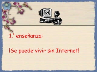 1 . ª  enseñanza : ¡Se puede vivir sin Internet ! Bihal 