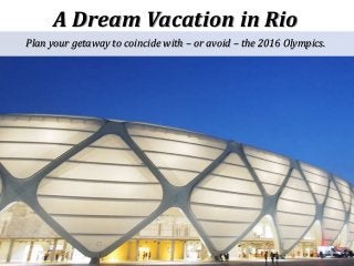 A Dream Vacation in Rio
Plan your getaway to coincide with – or avoid – the 2016 Olympics.
 
