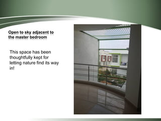 Open to sky adjacent to
the master bedroom
This space has been
thoughtfully kept for
letting nature find its way
in!
 