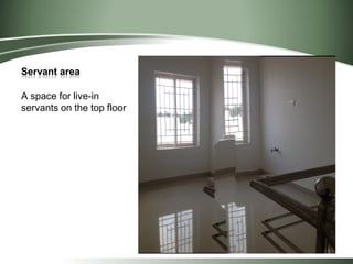 Servant area
A space for live-in
servants on the top floor
 