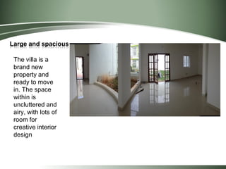 Large and spacious
The villa is a
brand new
property and
ready to move
in. The space
within is
uncluttered and
airy, with lots of
room for
creative interior
design
 