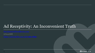 1
Ad Receptivity: An Inconvenient Truth
Sue.elms@millwardbrown.com
@SueatMB
https://uk.linkedin.com/pub/sue-elms
 