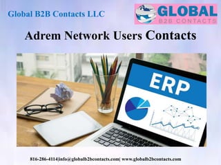 Adrem Network Users Contacts
Global B2B Contacts LLC
816-286-4114|info@globalb2bcontacts.com| www.globalb2bcontacts.com
 
