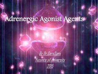 Adrenergic Agonist Agents
By Dr.SaraSami
Yuzuncu yil university
2015
 