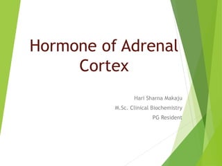 Hormone of Adrenal
Cortex
Hari Sharna Makaju
M.Sc. Clinical Biochemistry
PG Resident
 