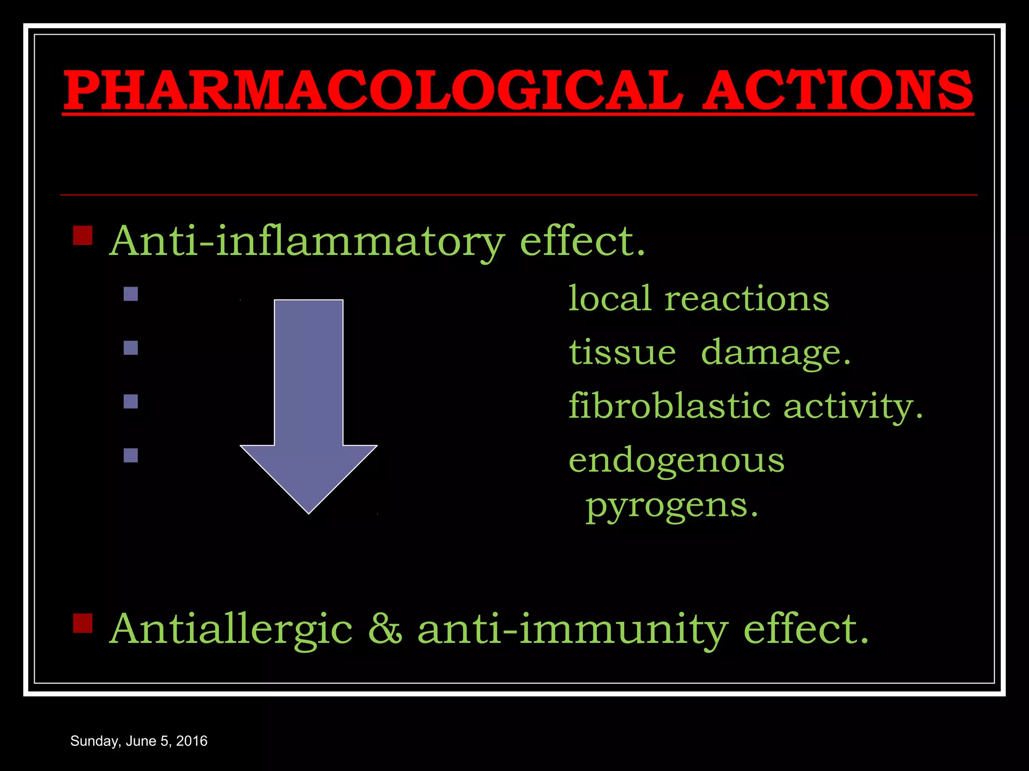  Anti-inflammatory effect.
 local reactions
 tissue damage.
 fibroblastic activity.
 endogenous
pyrogens.
 Antiallergic & anti-immunity effect.
Sunday, June 5, 2016
PHARMACOLOGICAL ACTIONS
 