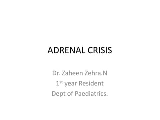 ADRENAL CRISIS
Dr. Zaheen Zehra.N
1st year Resident
Dept of Paediatrics.
 