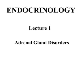 ENDOCRINOLOGY
Lecture 1
Adrenal Gland Disorders
 
