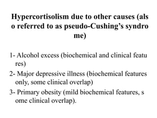 Hypercortisolism due to other causes (als
o referred to as pseudo-Cushing’s syndro
me)
1- Alcohol excess (biochemical and ...