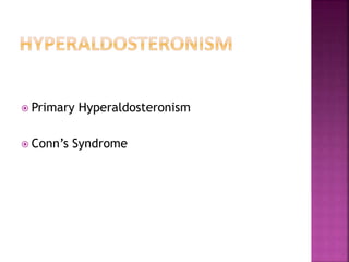  Primary Hyperaldosteronism
 Conn’s Syndrome
 
