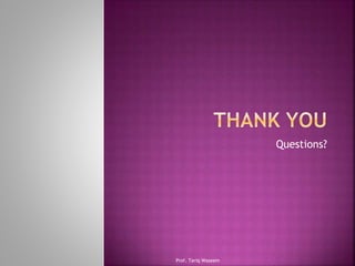 Questions?
Prof. Tariq Waseem
 