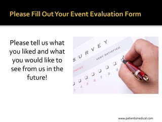 Please tell us what
you liked and what
 you would like to
see from us in the
       future!




                      www.patientsmedical.com
 