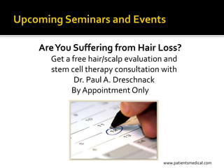 Are You Suffering from Hair Loss?
  Get a free hair/scalp evaluation and
  stem cell therapy consultation with
         Dr. Paul A. Dreschnack
        By Appointment Only




                                  www.patientsmedical.com
 