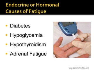  Diabetes
 Hypoglycemia
 Hypothyroidism
 Adrenal Fatigue

                    www.patientsmedical.com
 