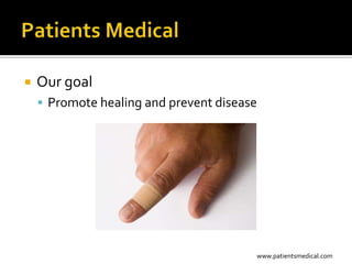    Our goal
     Promote healing and prevent disease




                                        www.patientsmedical.com
 