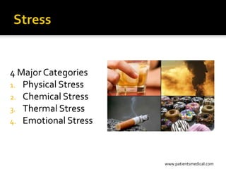 4 Major Categories
1. Physical Stress
2. Chemical Stress
3. Thermal Stress
4. Emotional Stress




                      www.patientsmedical.com
 