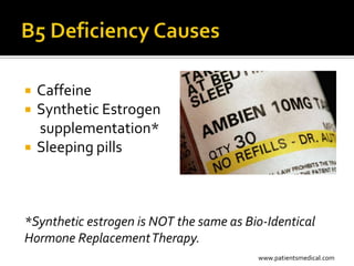    Caffeine
   Synthetic Estrogen
    supplementation*
   Sleeping pills



*Synthetic estrogen is NOT the same as Bio-Identical
Hormone Replacement Therapy.
                                         www.patientsmedical.com
 