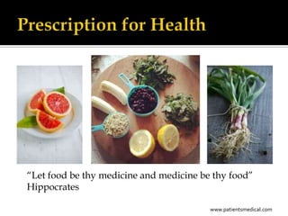 “Let food be thy medicine and medicine be thy food”
Hippocrates

                                         www.patientsmedical.com
 
