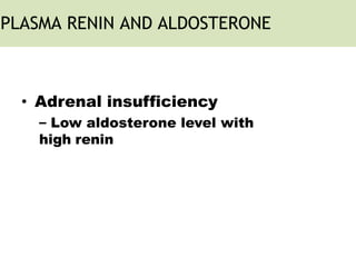 PLASMA RENIN AND ALDOSTERONE
• Adrenal insufficiency
– Low aldosterone level with
high renin
 