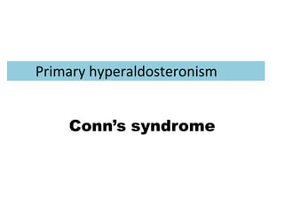 Primary hyperaldosteronism
Conn’s syndrome
 