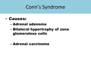 Conn’s Syndrome
• Causes:
– Adrenal adenoma
– Bilateral hypertrophy of zona
glomerulosa cells
– Adrenal carcinoma
 