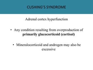 CUSHING’S SYNDROME
Adrenal cortex hyperfunction
• Any condition resulting from overproduction of
primarily glucocorticoid (cortisol)
• Mineralocorticoid and androgen may also be
excessive
 