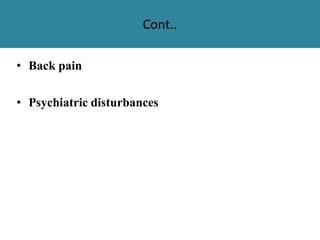 Cont..
• Back pain
• Psychiatric disturbances
 