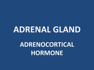 ADRENAL GLAND
ADRENOCORTICAL
HORMONE
 