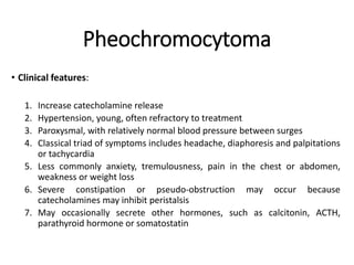 Pheochromocytoma
• Microscopy:
1. Tumors are composed of clusters of
polygonal chromaffin cells or chief cells
that are su...