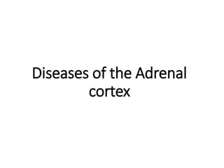 Diseases of the Adrenal
cortex
 