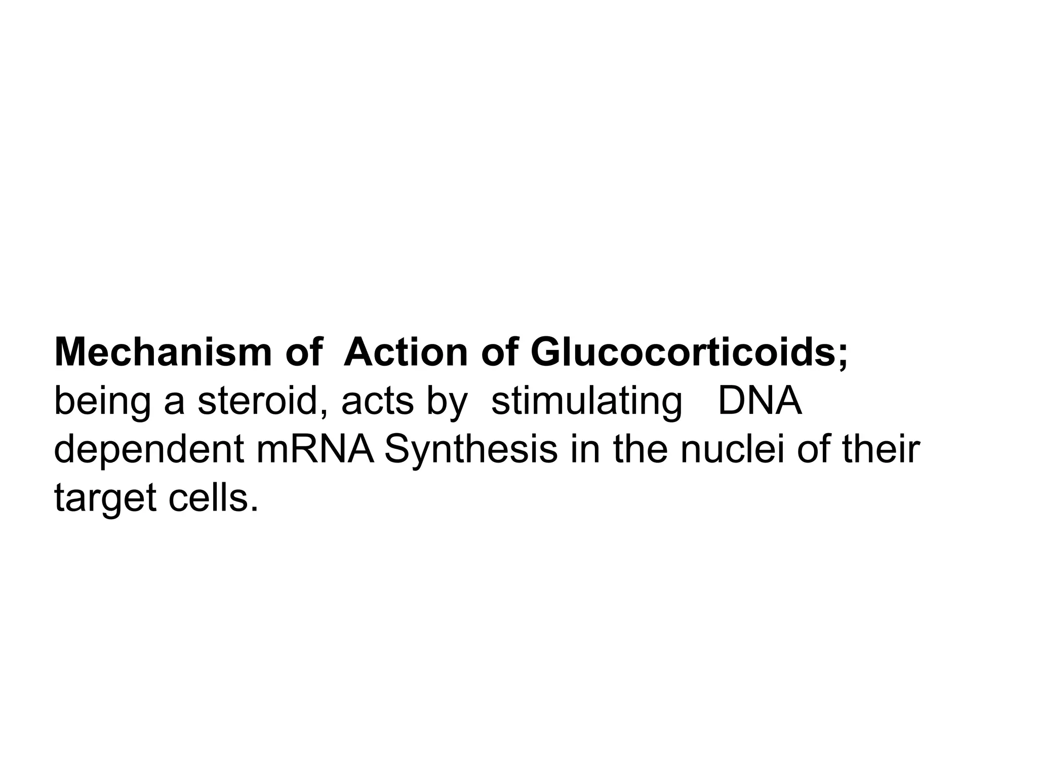Mechanism of Action of Glucocorticoids;
being a steroid, acts by stimulating DNA
dependent mRNA Synthesis in the nuclei of their
target cells.
 