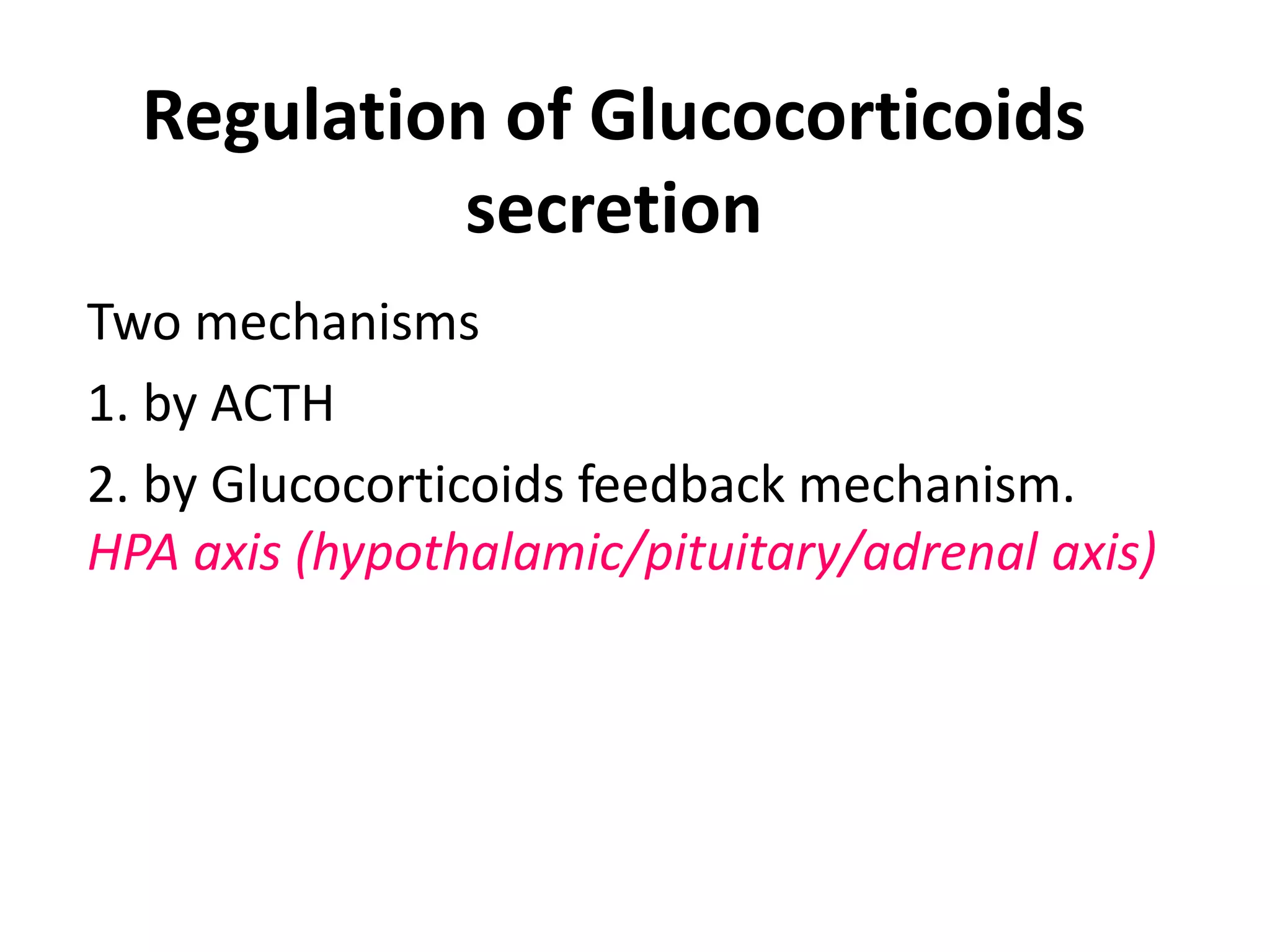 Regulation of Glucocorticoids
secretion
Two mechanisms
1. by ACTH
2. by Glucocorticoids feedback mechanism.
HPA axis (hypothalamic/pituitary/adrenal axis)
 
