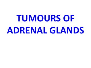 TUMOURS OF
ADRENAL GLANDS
 