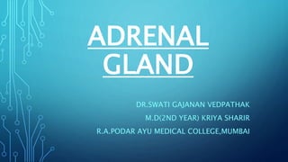 ADRENAL
GLAND
DR.SWATI GAJANAN VEDPATHAK
M.D(2ND YEAR) KRIYA SHARIR
R.A.PODAR AYU MEDICAL COLLEGE,MUMBAI
 