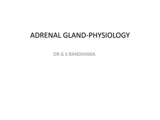 ADRENAL GLAND-PHYSIOLOGY
DR G S RANDHAWA
 