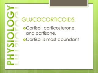 GLUCOCORTICOIDS
Cortisol, corticosterone
 and cortisone.
Cortisol is most abundant
 