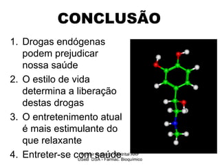 CONCLUSÃO Drogas endógenas podem prejudicar nossa saúde O estilo de vida determina a liberação destas drogas O entretenimento atual é mais estimulante do que relaxante Entreter-se com saúde Pr Ivair Augusto - Distrital ARF USeB  DSA - Farmac. Bioquímico 