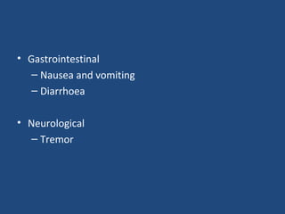 • Gastrointestinal
– Nausea and vomiting
– Diarrhoea
• Neurological
– Tremor

 