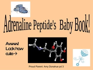 Adrenaline Peptide's  Baby Book! Awww! Look how cute   Proud Parent: Amy Donahue pd 3 