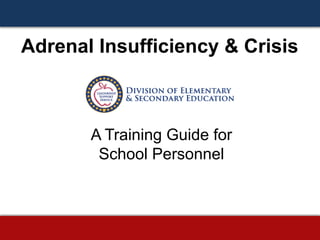 Adrenal Insufficiency & Crisis
A Training Guide for
School Personnel
 