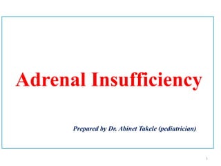 Adrenal Insufficiency
Prepared by Dr. Abinet Takele (pediatrician)
1
 
