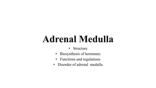 Adrenal Medulla
• Structure
• Biosynthesis of hormones
• Functions and regulations
• Disorder of adrenal medulla
 