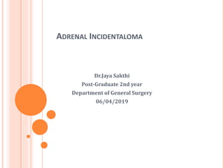 ADRENAL INCIDENTALOMA
Dr.Jaya Sakthi
Post-Graduate 2nd year
Department of General Surgery
06/04/2019
 