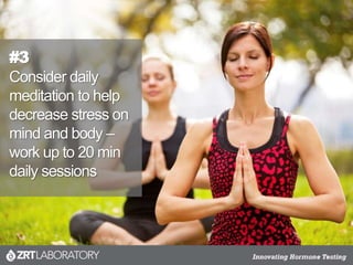 #3
Consider daily
meditation to help
decrease stress on
mind and body –
work up to 20 min
daily sessions
 